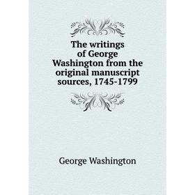 

Книга The writings of George Washington from the original manuscript sources, 1745 - 1799. George Washington