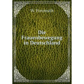 

Книга Die Frauenbewegung in Deutschland. W. Freimuth