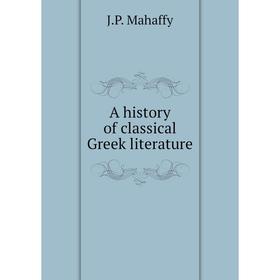 

Книга A history of classical Greek literature. Mahaffy John Pentland