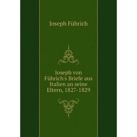 

Книга Joseph von Führich's Briefe aus Italien an seine Eltern, 1827-1829