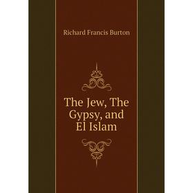 

Книга The Jew, The Gypsy, and El Islam. Richard Francis Burton