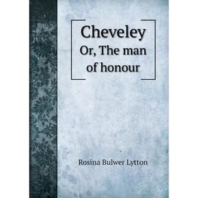 

Книга Cheveley. Or, The man of honour. Rosina Bulwer Lytton