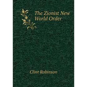 

Книга The Zionist New World Order. Clint Robinson