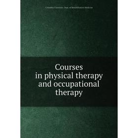 

Книга Courses in physical therapy and occupational therapy. Columbia University. Dept. of Rehabilitation Medicine