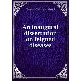 

Книга An inaugural dissertation on feigned diseases. Thomas Windeatt Blatchford