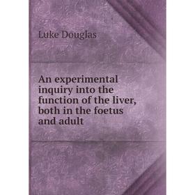 

Книга An experimental inquiry into the function of the liver, both in the foetus and adult. Luke Douglas
