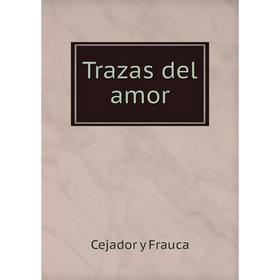 

Книга Trazas del amor. Cejador y Frauca