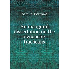 

Книга An inaugural dissertation on the cynanche trachealis. Samuel Borrowe
