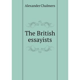 

Книга The British essayists. Alexander Chalmers
