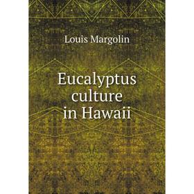 

Книга Eucalyptus culture in Hawaii. Louis Margolin