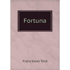 

Книга Fortuna. Franz Xaver Told