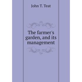 

Книга The farmer's garden, and its management. John T. Teat