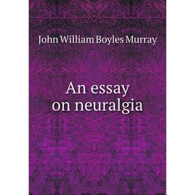 

Книга An essay on neuralgia. John William Boyles Murray
