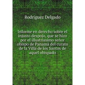 

Книга Informe en derecho sobre el injusto despojo. Rodríguez Delgado