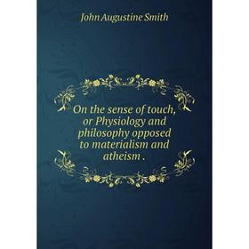 

Книга On the sense of touch, or Physiology and philosophy opposed to materialism and atheism