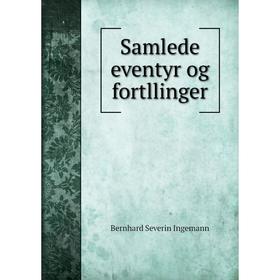 

Книга Samlede eventyr og fortllinger. Bernhard Severin Ingemann