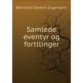 

Книга Samlede eventyr og fortllinger. Bernhard Severin Ingemann