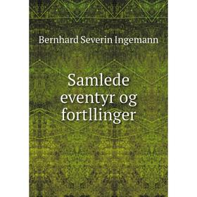 

Книга Samlede eventyr og fortllinger. Bernhard Severin Ingemann