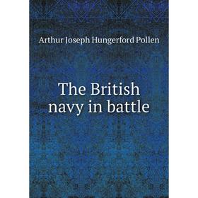 

Книга The British navy in battle. Arthur Joseph Hungerford Pollen