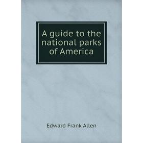 

Книга A guide to the national parks of America. Edward Frank Allen