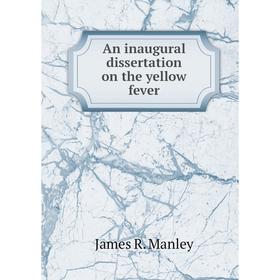 

Книга An inaugural dissertation on the yellow fever. James R. Manley