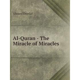 

Книга Al - Quran - The Miracle of Miracles. A. Deedat