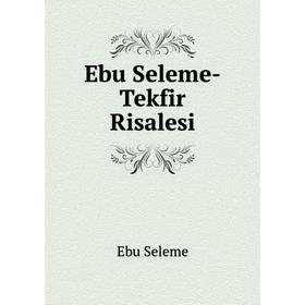 

Книга Ebu Seleme-Tekfir Risalesi. Ebu Seleme