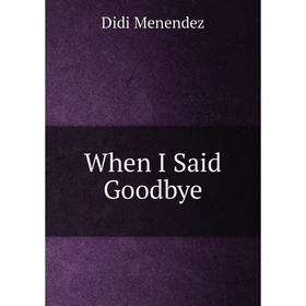 

Книга When I Said Goodbye. Didi Menendez
