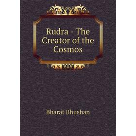 

Книга Rudra - The Creator of the Cosmos. Bharat Bhushan