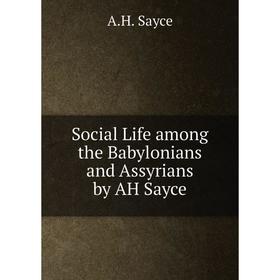 

Книга Social Life among the Babylonians and Assyrians by AH Sayce. A.H. Sayce