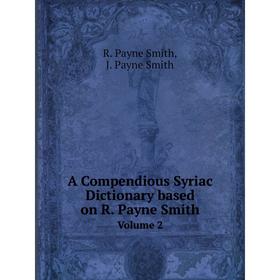 

Книга A Compendious Syriac Dictionary based on R. Payne Smith. Volume 2. R. Payne Smith, J. Payne Smith