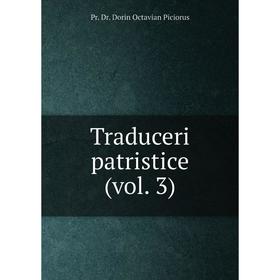 

Книга Traduceri patristice (vol. 3). Pr. Dr. Dorin Octavian Piciorus