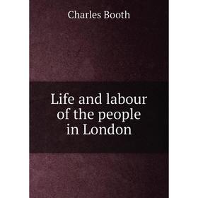 

Книга Life and labour of the people in London