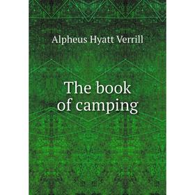 

Книга The book of camping. A. Hyatt Verrill