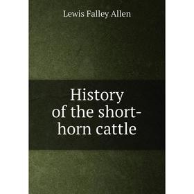 

Книга History of the short-horn cattle. Lewis Falley Allen