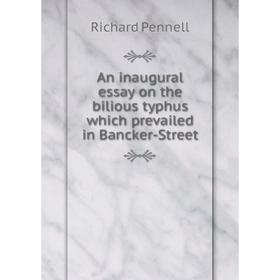 

Книга An inaugural essay on the bilious typhus which prevailed in Bancker - Street. Richard Pennell