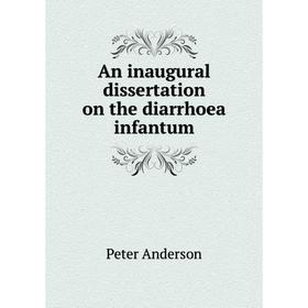 

Книга An inaugural dissertation on the diarrhoea infantum. Peter Anderson