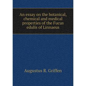 

Книга An essay on the botanical, chemical and medical properties of the Fucus edulis of Linnaeus. Augustus R. Griffen