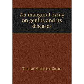 

Книга An inaugural essay on genius and its diseases. Thomas Middleton Stuart