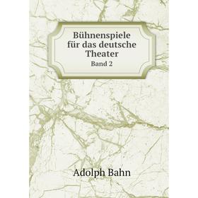 

Книга Bühnenspiele für das deutsche Theater. Band 2. Adolph Bahn