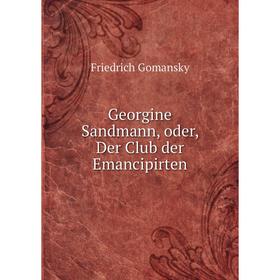 

Книга Georgine Sandmann, oder, Der Club der Emancipirten. Friedrich Gomansky