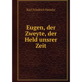 

Книга Eugen, der Zweyte, der Held unsrer Zeit. Karl Friedrich Hensler