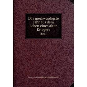 

Книга Das merkwürdigste Jahr aus dem Leben eines alten Kriegers. Theil 1. Johann Andreas Christoph Hildebrandt