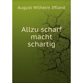 

Книга Allzu scharf macht schartig. August Wilhelm Iffland