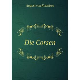 

Книга Die Corsen. August von Kotzebue