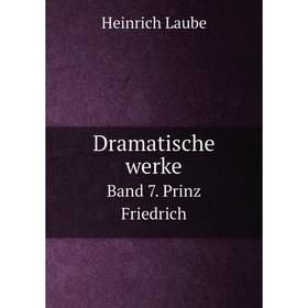 

Книга Dramatische werke. Band 7. Prinz Friedrich. Heinrich Laube