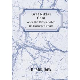 

Книга Graf Niklas Gara. oder Die Riesenhöhle im Hatzeger-Thale. R. Mühlbök
