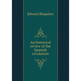 

Книга An historical review of the Spanish revolution. Edward Blaquière