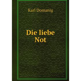 

Книга Die liebe Not. Karl Domanig