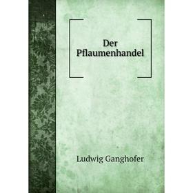 

Книга Der Pflaumenhandel. Ludwig Ganghofer